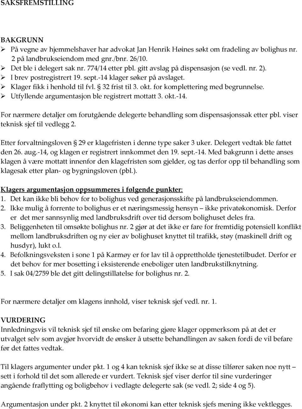 for komplettering med begrunnelse. Utfyllende argumentasjon ble registrert mottatt 3. okt.-14. For nærmere detaljer om forutgående delegerte behandling som dispensasjonssak etter pbl.