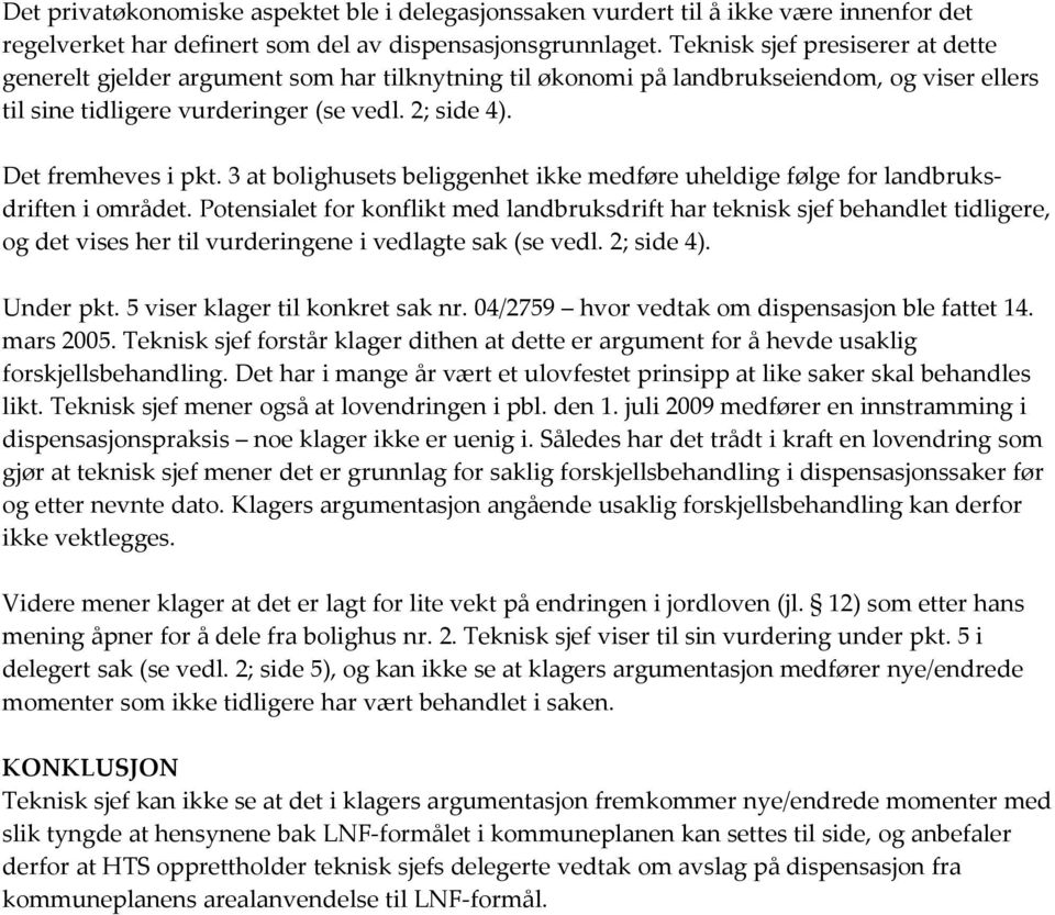 Det fremheves i pkt. 3 at bolighusets beliggenhet ikke medføre uheldige følge for landbruksdriften i området.