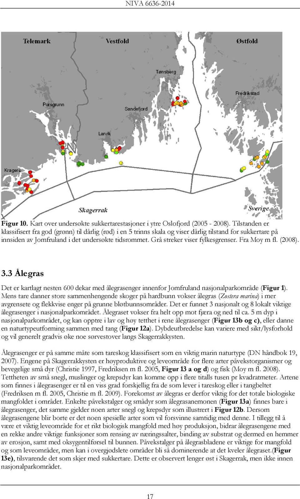 Grå streker viser fylkesgrenser. Fra Moy m fl. (2008). 3.3 Ålegras Det er kartlagt nesten 600 dekar med ålegrasenger innenfor Jomfruland nasjonalparkområde (Figur 1).