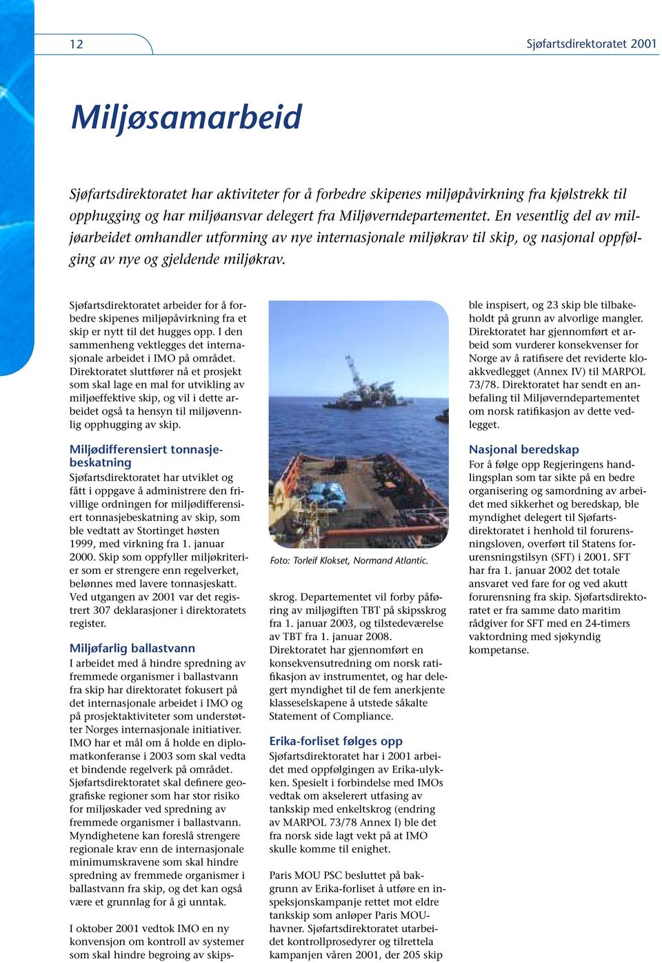 Sjøfartsdirektoratet arbeider for å forbedre skipenes miljøpåvirkning fra et skip er nytt til det hugges opp. I den sammenheng vektlegges det internasjonale arbeidet i IMO på området.