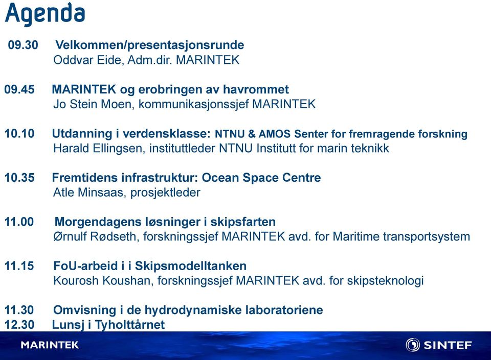 35 Fremtidens infrastruktur: Ocean Space Centre Atle Minsaas, prosjektleder 11.00 Morgendagens løsninger i skipsfarten Ørnulf Rødseth, forskningssjef MARINTEK avd.