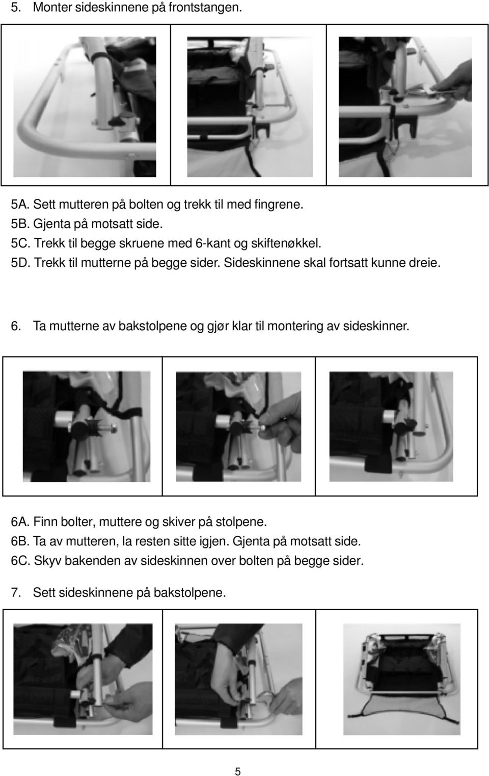 6A. Finn bolter, muttere og skiver på stolpene. 6B. Ta av mutteren, la resten sitte igjen. Gjenta på motsatt side. 6C.