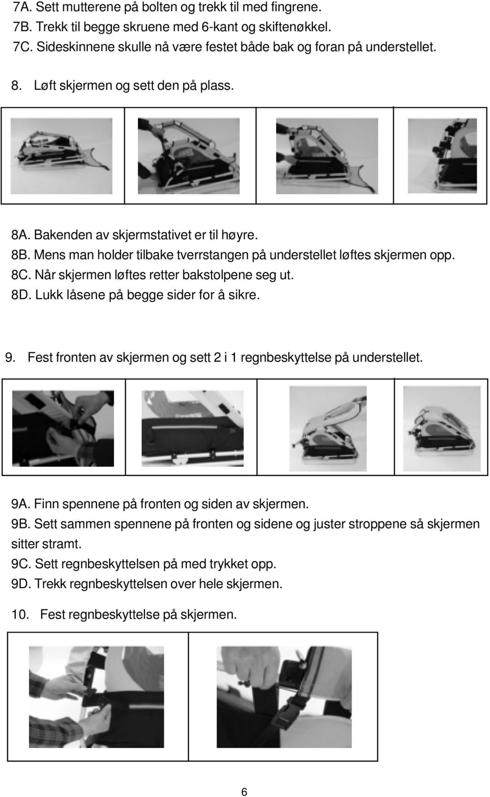 Når skjermen løftes retter bakstolpene seg ut. 8D. Lukk låsene på begge sider for å sikre. 9. Fest fronten av skjermen og sett 2 i 1 regnbeskyttelse på understellet. 9A.