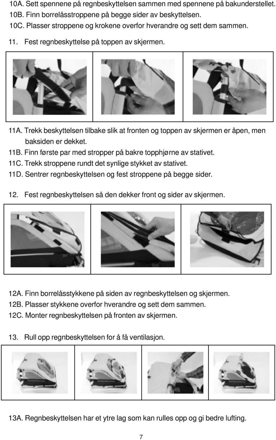 Trekk beskyttelsen tilbake slik at fronten og toppen av skjermen er åpen, men baksiden er dekket. 11B. Finn første par med stropper på bakre topphjørne av stativet. 11C.