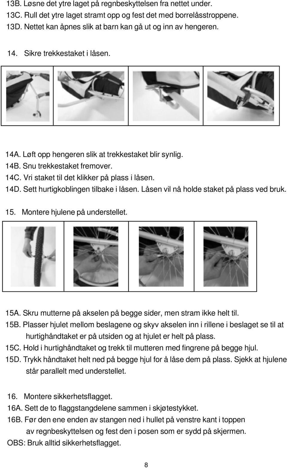Sett hurtigkoblingen tilbake i låsen. Låsen vil nå holde staket på plass ved bruk. 15. Montere hjulene på understellet. 15A. Skru mutterne på akselen på begge sider, men stram ikke helt til. 15B.