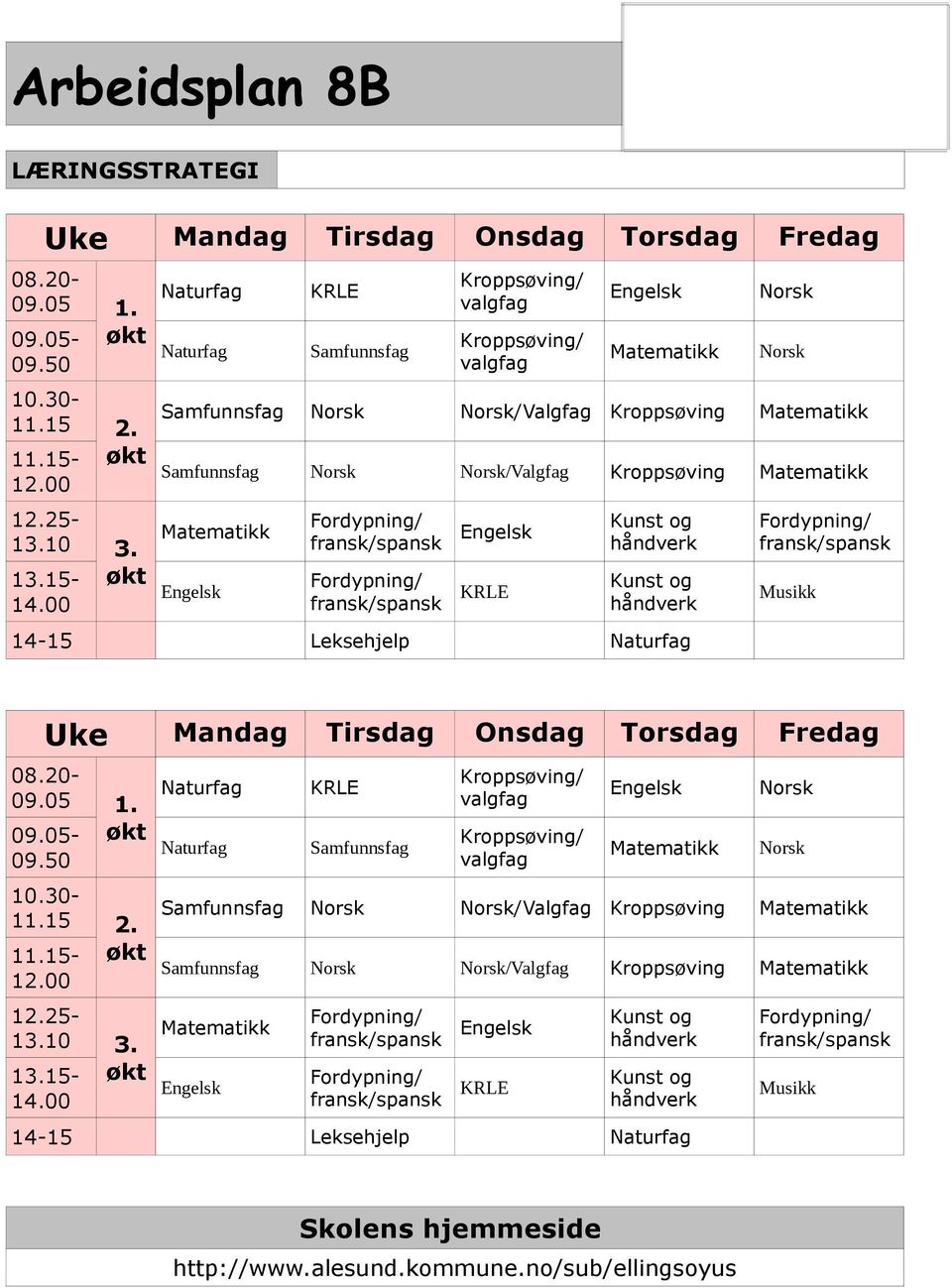 14-15 Leksehjelp Naturfag fransk/spansk Musikk Uke Mandag Tirsdag Onsdag Torsdag Fredag 08.20-09.05 1. 09.05- økt 09.50 10.30-11.15 2. 11.15- økt 12.00 12.25-13.10 3. 13.15- økt 14.