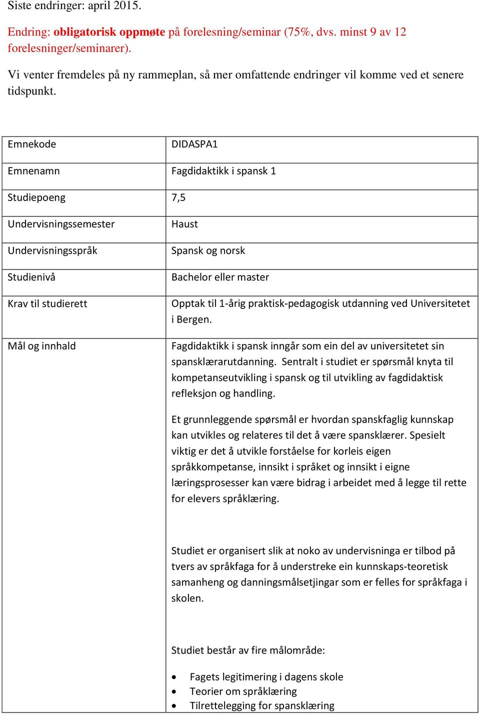 Emnekode DIDASPA1 Emnenamn Fagdidaktikk i spansk 1 Studiepoeng 7,5 Undervisningssemester Undervisningsspråk Studienivå Krav til studierett Mål og innhald Haust Spansk og norsk Bachelor eller master