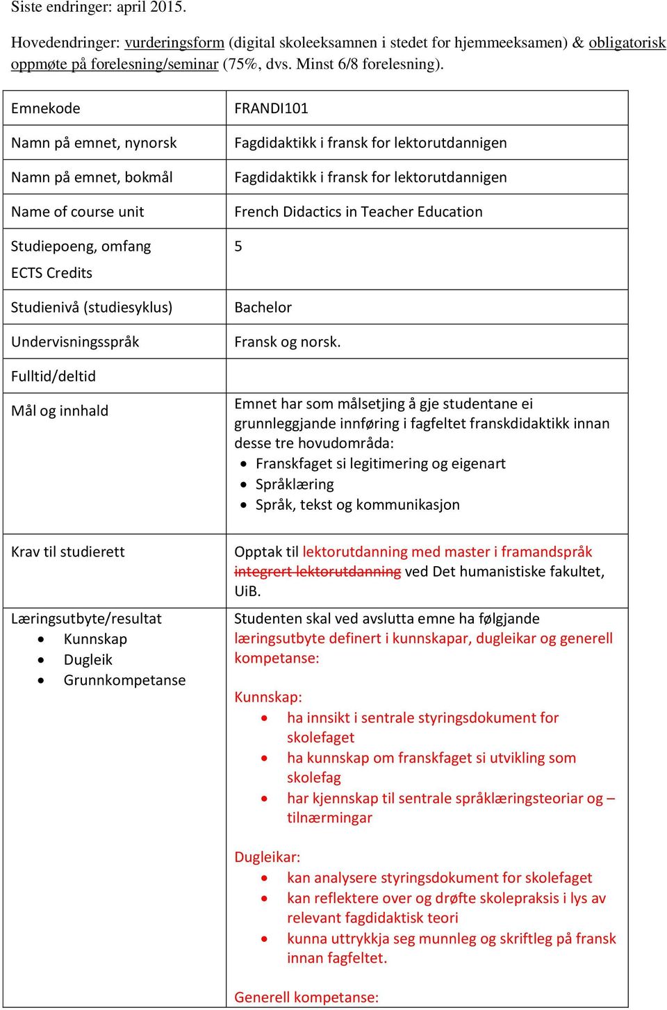 studierett Læringsutbyte/resultat Kunnskap Dugleik Grunnkompetanse FRANDI101 Fagdidaktikk i fransk for lektorutdannigen Fagdidaktikk i fransk for lektorutdannigen French Didactics in Teacher