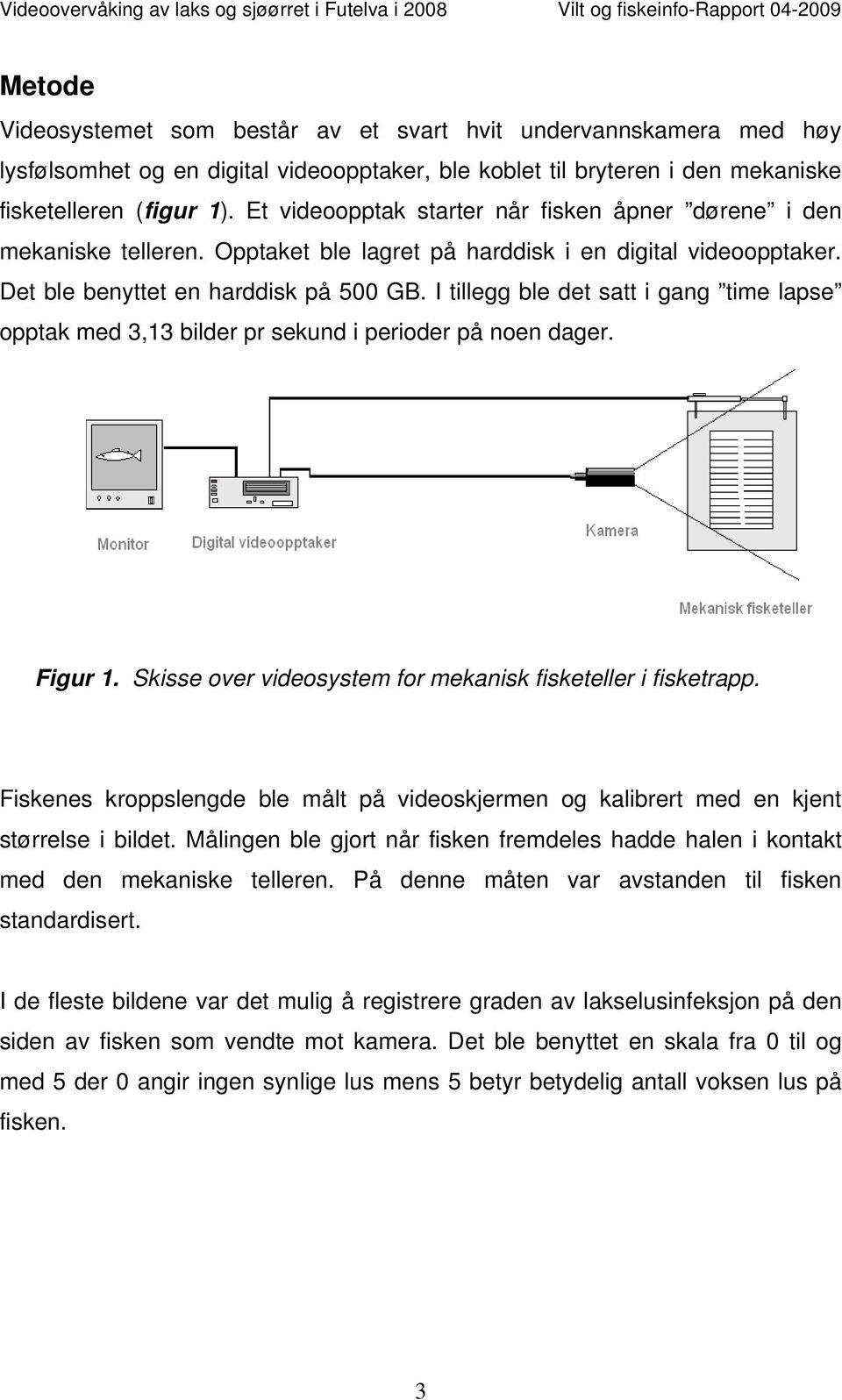 I tillegg ble det satt i gang time lapse opptak med 3,13 bilder pr sekund i perioder på noen dager. Figur 1. Skisse over videosystem for mekanisk fisketeller i fisketrapp.