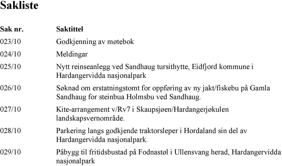 Hardangervidda nasjonalpark 026/10 Søknad om erstatningstomt for oppføring av ny jakt/fiskebu på Gamla Sandhaug for steinbua Holmsbu ved