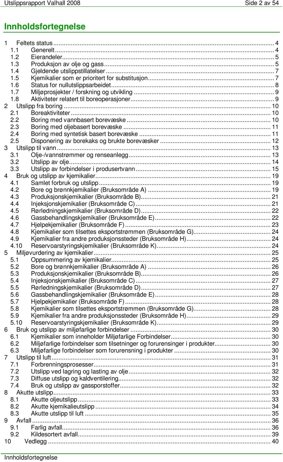 .. 9 2 Utslipp fra boring... 1 2.1 Boreaktiviteter... 1 2.2 Boring med vannbasert borevæske... 1 2.3 Boring med oljebasert borevæske... 11 2.4 Boring med syntetisk basert borevæske... 11 2.5 Disponering av borekaks og brukte borevæsker.