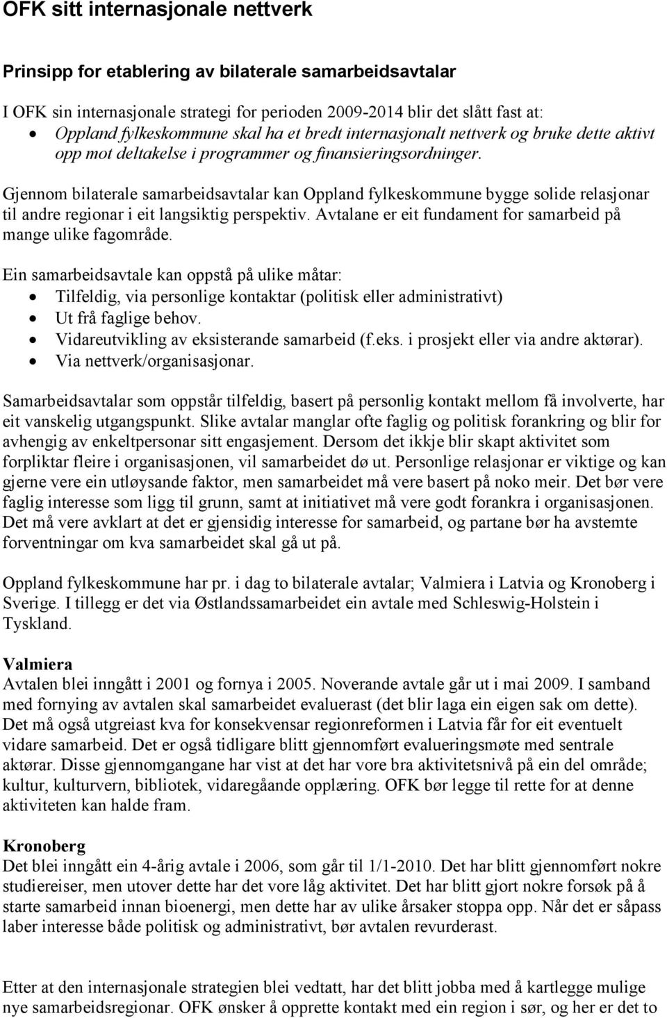 Gjennom bilaterale samarbeidsavtalar kan Oppland fylkeskommune bygge solide relasjonar til andre regionar i eit langsiktig perspektiv. Avtalane er eit fundament for samarbeid på mange ulike fagområde.