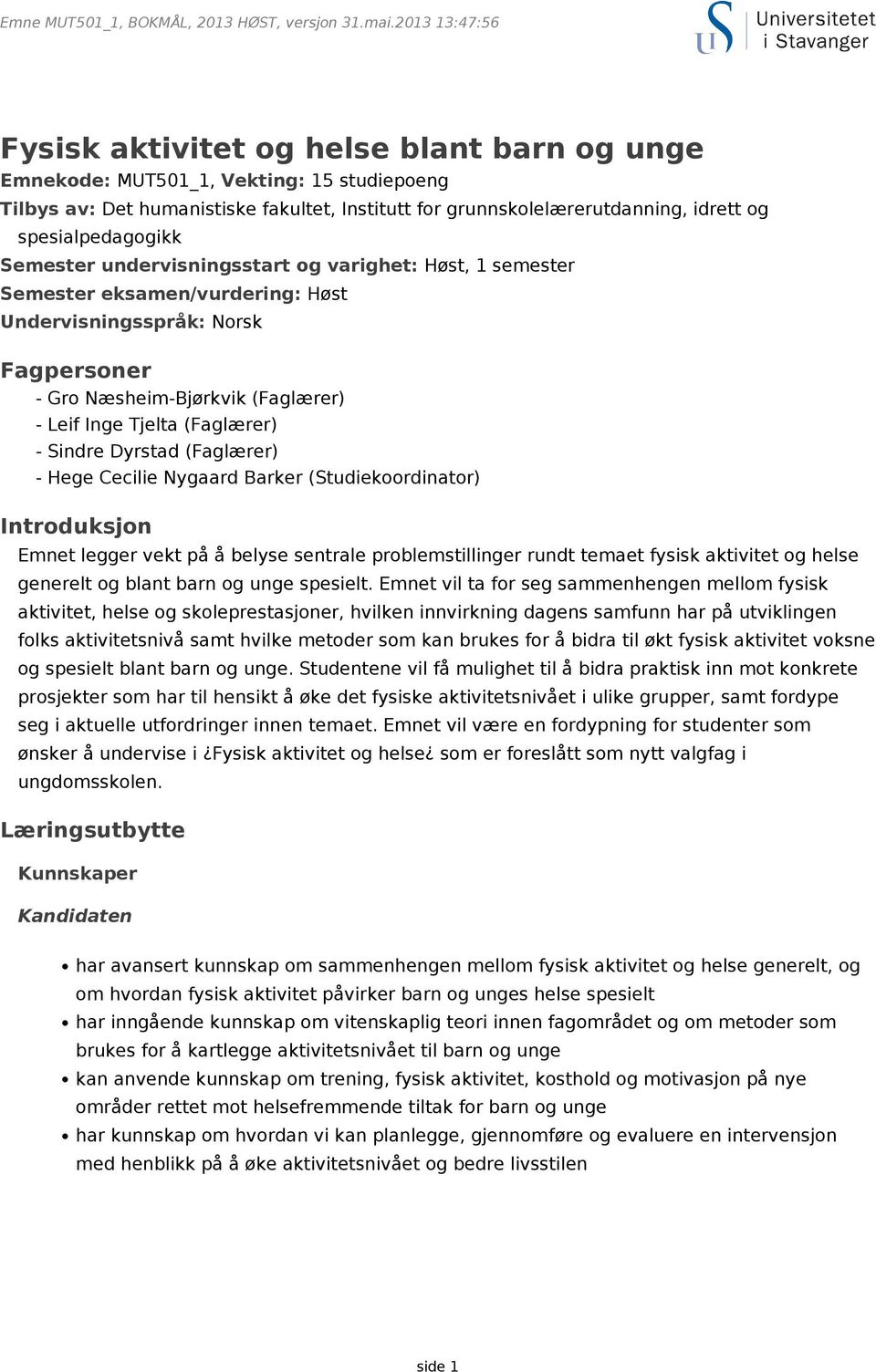 spesialpedagogikk Semester undervisningsstart og varighet: Høst, 1 semester Semester eksamen/vurdering: Høst Undervisningsspråk: Norsk Fagpersoner - Gro Næsheim-Bjørkvik (Faglærer) - Leif Inge Tjelta