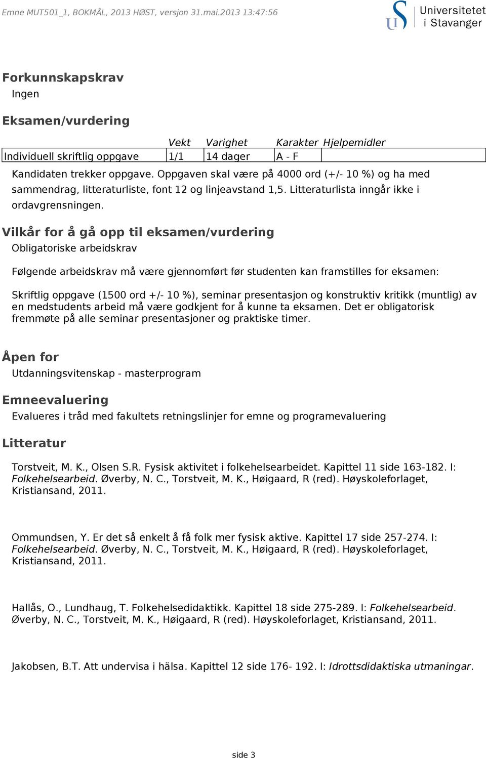 Oppgaven skal være på 4000 ord (+/- 10 %) og ha med sammendrag, litteraturliste, font 12 og linjeavstand 1,5. Litteraturlista inngår ikke i ordavgrensningen.