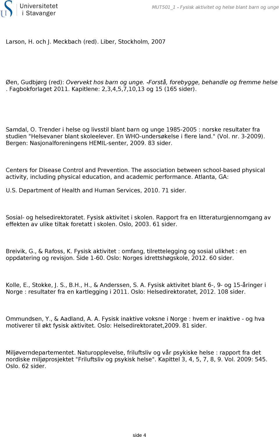 Trender i helse og livsstil blant barn og unge 1985-2005 : norske resultater fra studien "Helsevaner blant skoleelever. En WHO-undersøkelse i flere land." (Vol. nr. 3-2009).