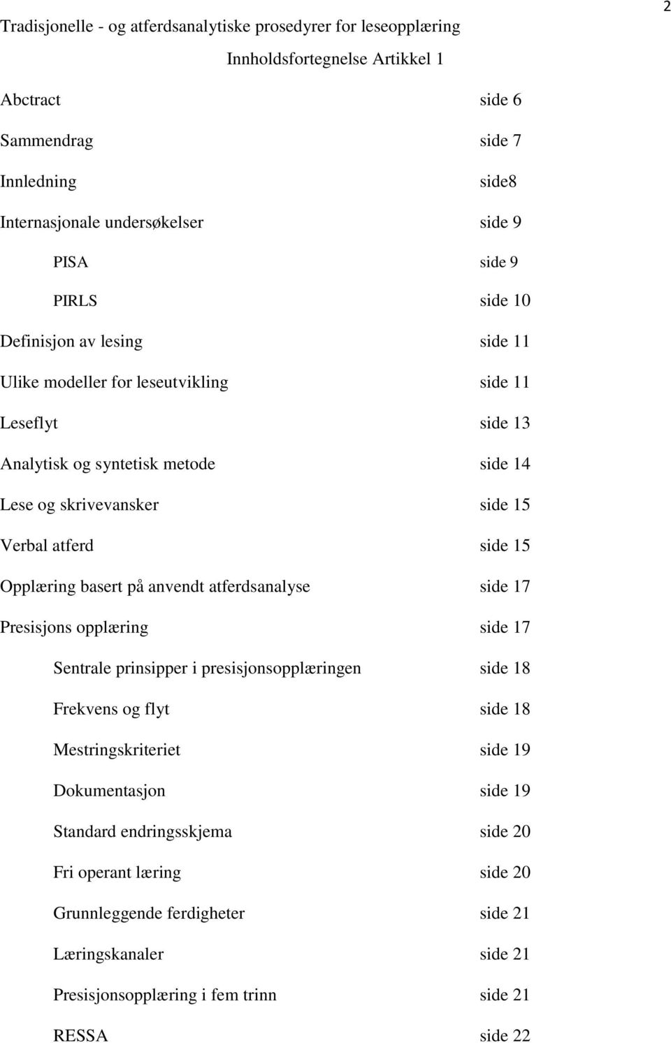 anvendt atferdsanalyse side 17 Presisjons opplæring side 17 Sentrale prinsipper i presisjonsopplæringen side 18 Frekvens og flyt side 18 Mestringskriteriet side 19