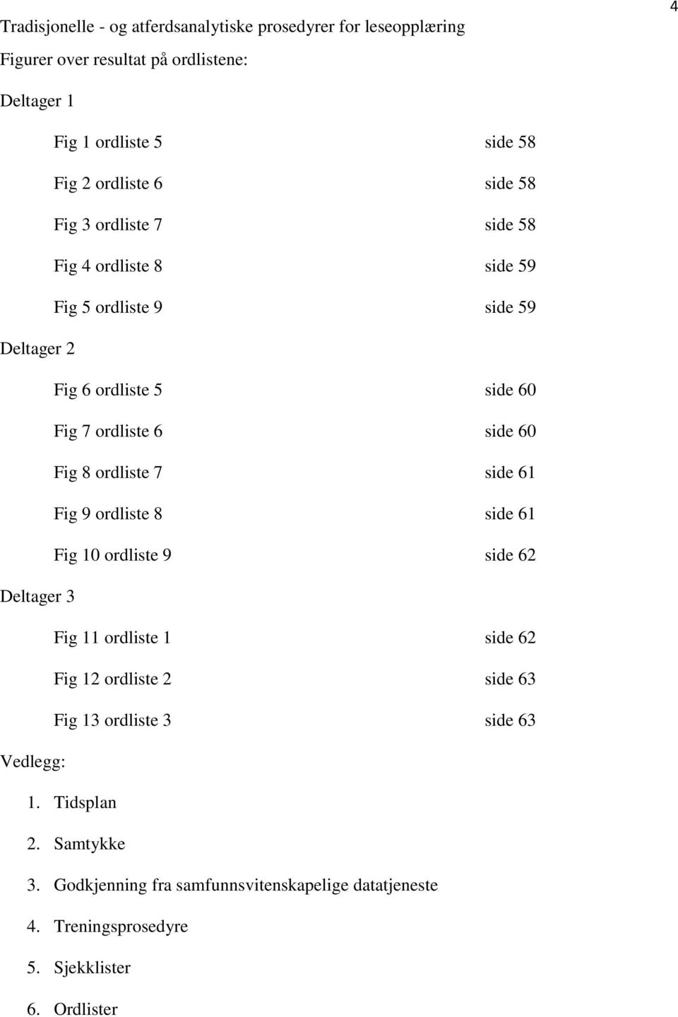 9 ordliste 8 side 61 Fig 10 ordliste 9 side 62 Deltager 3 Fig 11 ordliste 1 side 62 Fig 12 ordliste 2 side 63 Fig 13 ordliste 3 side