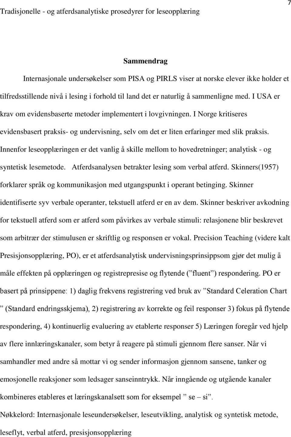 Innenfor leseopplæringen er det vanlig å skille mellom to hovedretninger; analytisk - og syntetisk lesemetode. Atferdsanalysen betrakter lesing som verbal atferd.