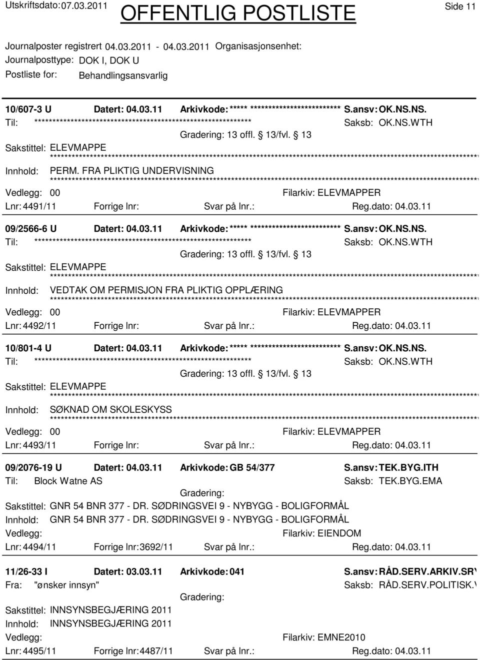 : 10/801-4 U Datert: 04.03.11 Arkivkode:***** ****************************** S.ansv: OK.NS.NS. Innhold: SØKNAD OM SKOLESKYSS 00 Lnr: 4493/11 Forrige lnr: Svar på lnr.: 09/2076-19 U Datert: 04.03.11 Arkivkode:GB 54/377 S.