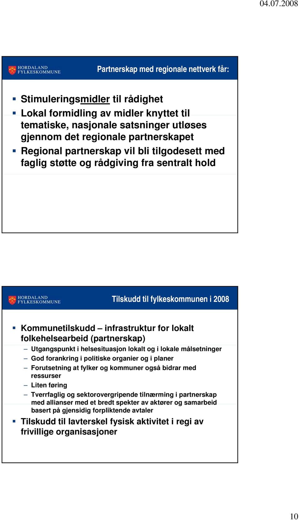 Utgangspunkt i helsesituasjon lokalt og i lokale målsetninger God forankring i politiske organier og i planer Forutsetning at fylker og kommuner også bidrar med ressurser Liten føring Tverrfaglig og