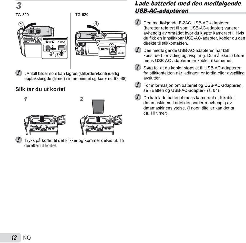 området hvor du kjøpte kameraet i. Hvis du fi kk en innstikkbar USB-AC-adapter, kobler du den direkte til stikkontakten. Den medfølgende USB-AC-adapteren har blitt konstruert for lading og avspilling.