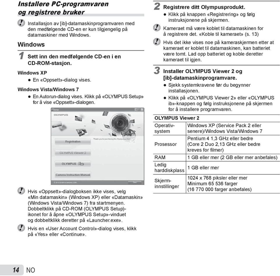 Klikk på «OLYMPUS Setup» for å vise «Oppsett»-dialogen. Hvis «Oppsett»-dialogboksen ikke vises, velg «Min datamaskin» (Windows XP) eller «Datamaskin» (Windows Vista/Windows 7) fra startmenyen.