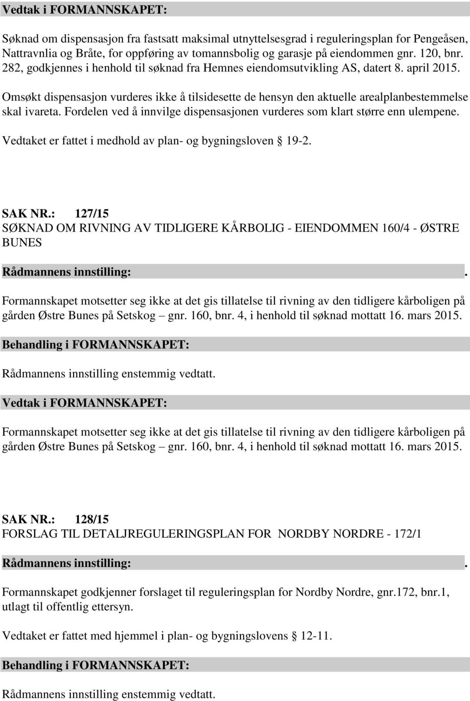 Fordelen ved å innvilge dispensasjonen vurderes som klart større enn ulempene. Vedtaket er fattet i medhold av plan- og bygningsloven 19-2. SAK NR.