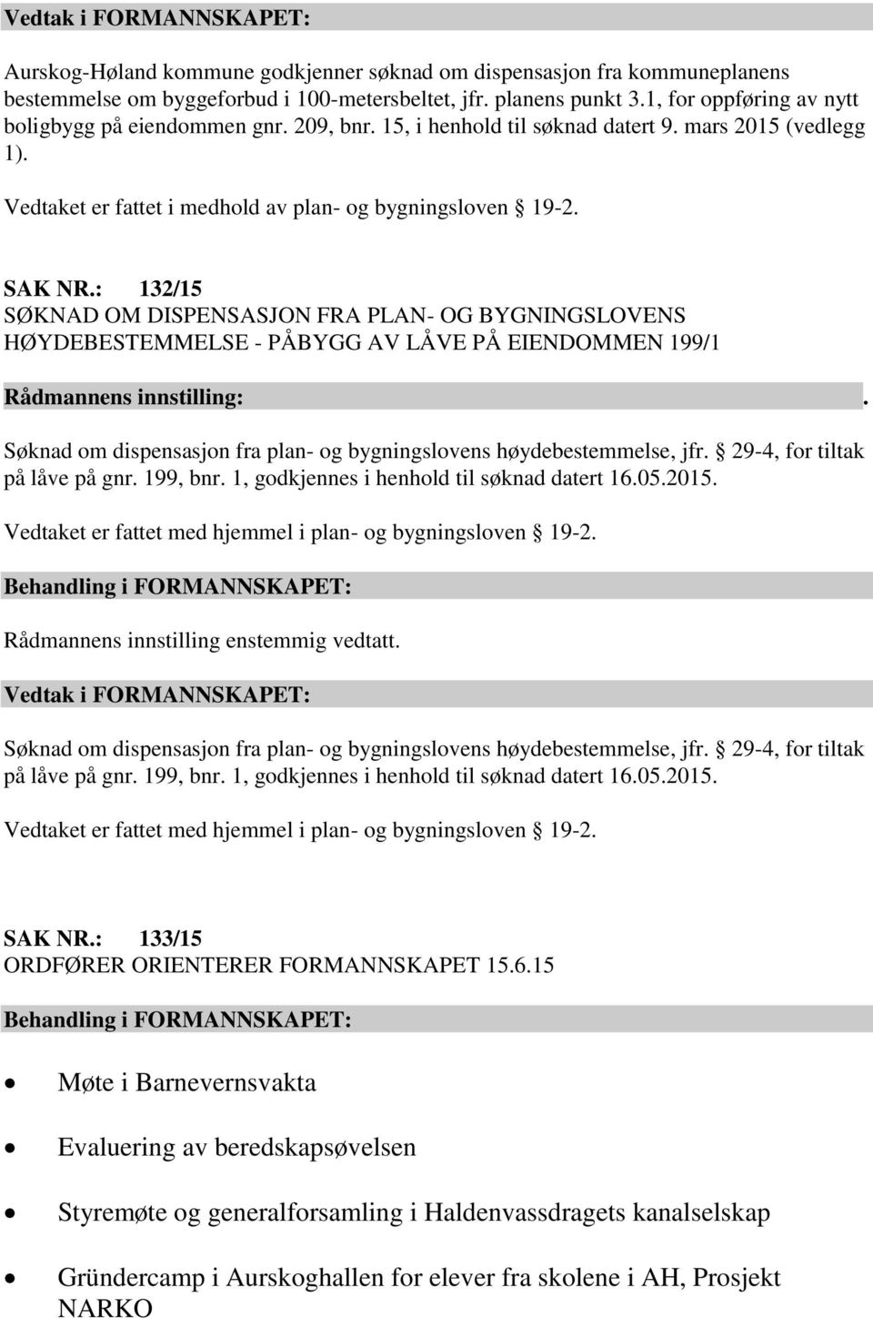 : 132/15 SØKNAD OM DISPENSASJON FRA PLAN- OG BYGNINGSLOVENS HØYDEBESTEMMELSE - PÅBYGG AV LÅVE PÅ EIENDOMMEN 199/1 Søknad om dispensasjon fra plan- og bygningslovens høydebestemmelse, jfr.