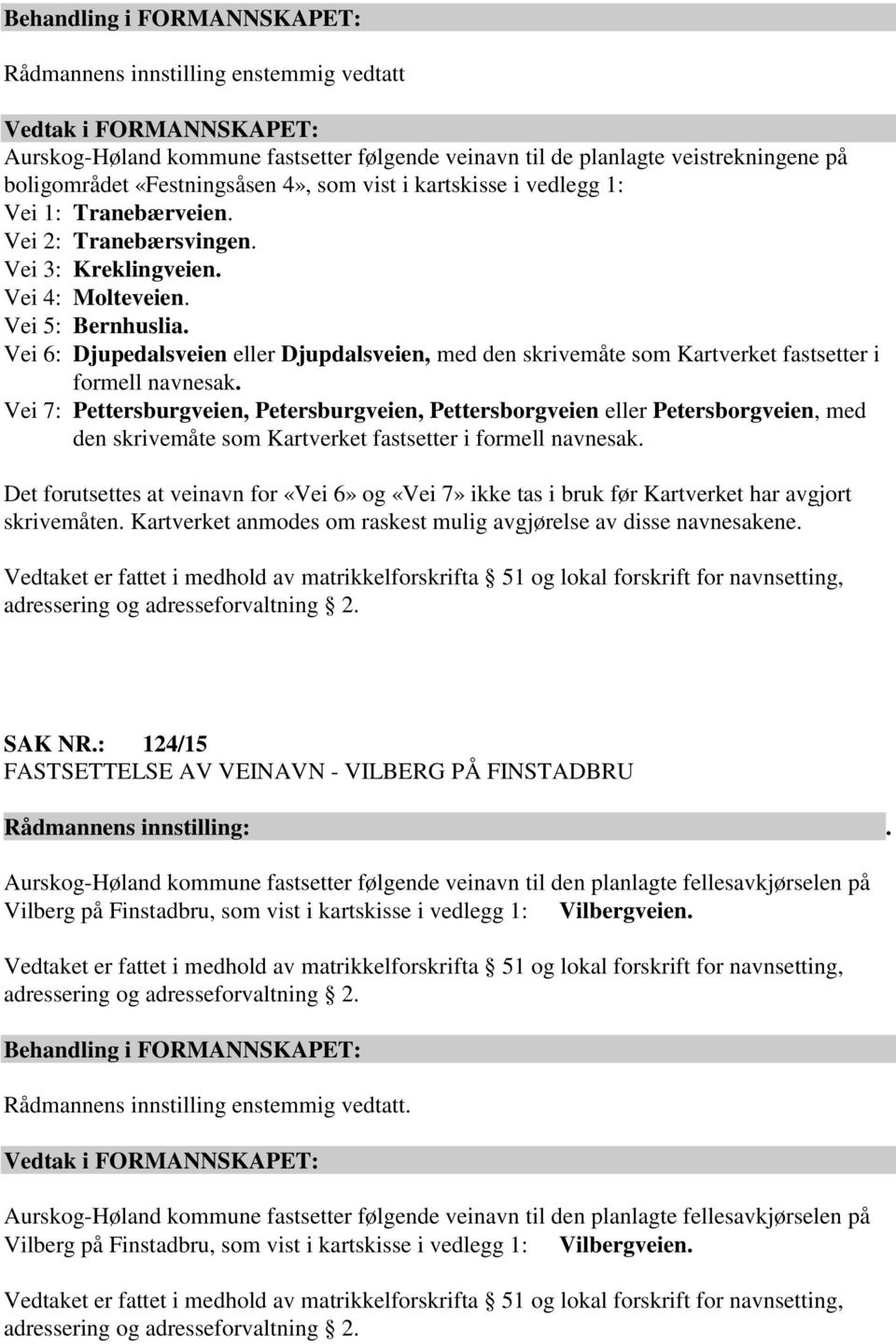 Vei 6: Djupedalsveien eller Djupdalsveien, med den skrivemåte som Kartverket fastsetter i formell navnesak.