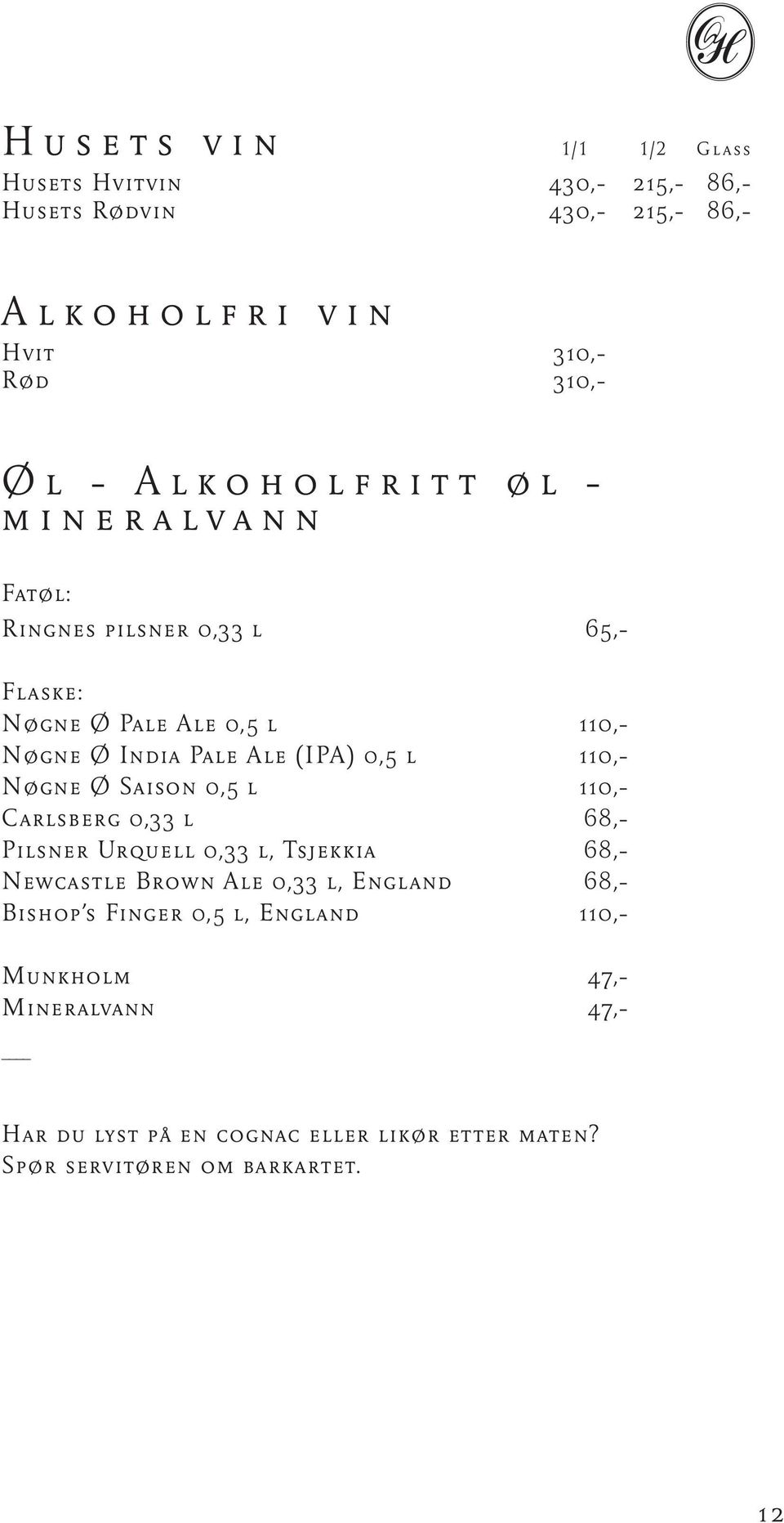 Ale (IPA) 0,5 l 110,- Nøgne Ø Saison 0,5 l 110,- Carlsberg 0,33 l 68,- Pilsner Urquell 0,33 l, Tsjekkia 68,- Newcastle Brown Ale 0,33 l, England