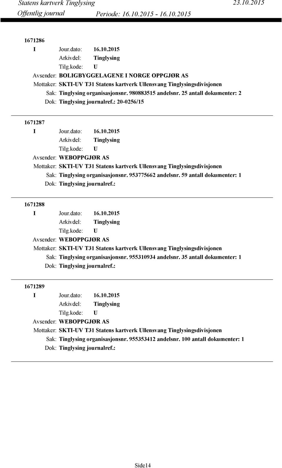 59 antall dokumenter: 1 Dok: journalref.: 1671288 Avsender: WEBOPPGJØR AS organisasjonsnr. 955310934 andelsnr.