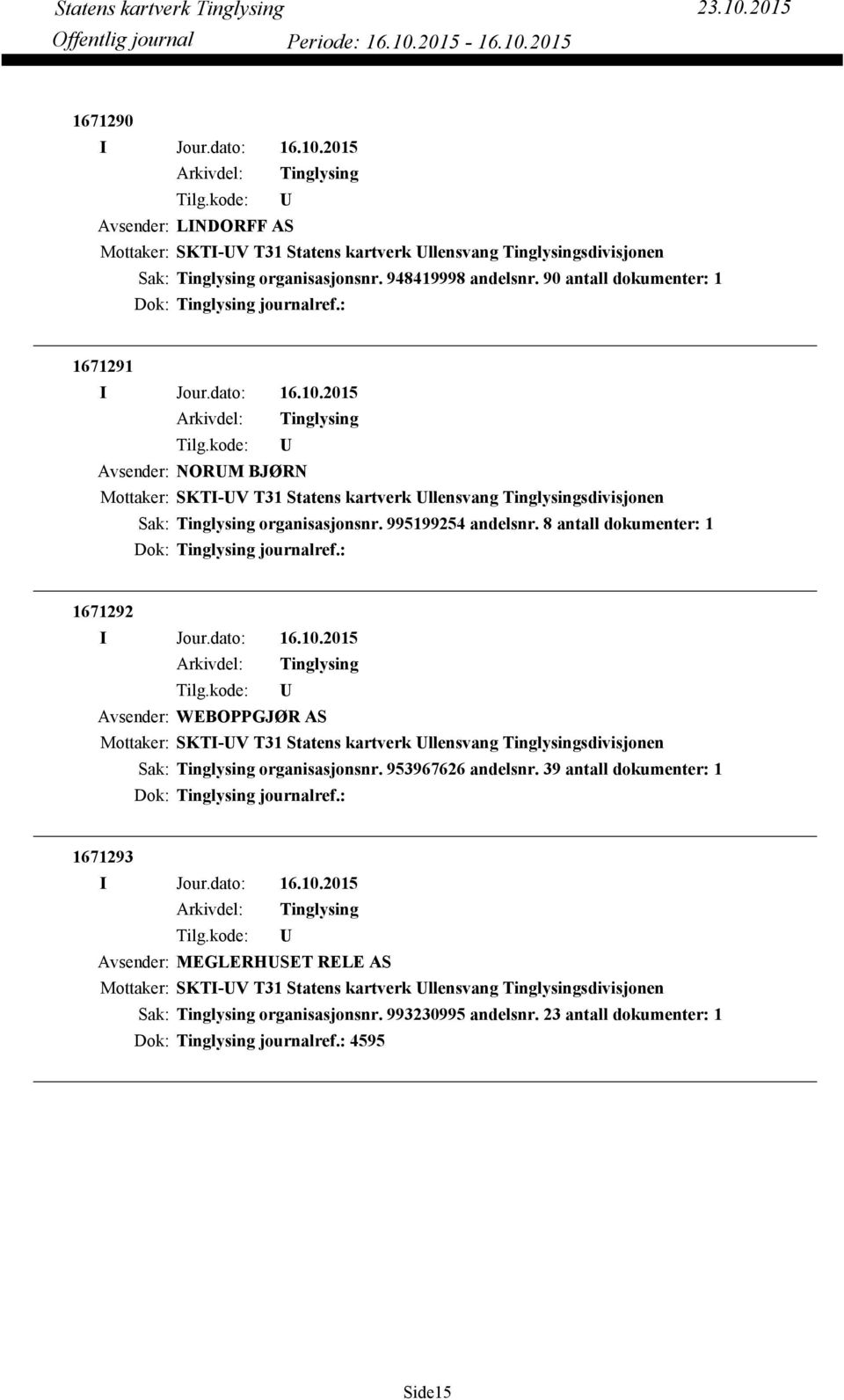 8 antall dokumenter: 1 Dok: journalref.: 1671292 Avsender: WEBOPPGJØR AS organisasjonsnr. 953967626 andelsnr.