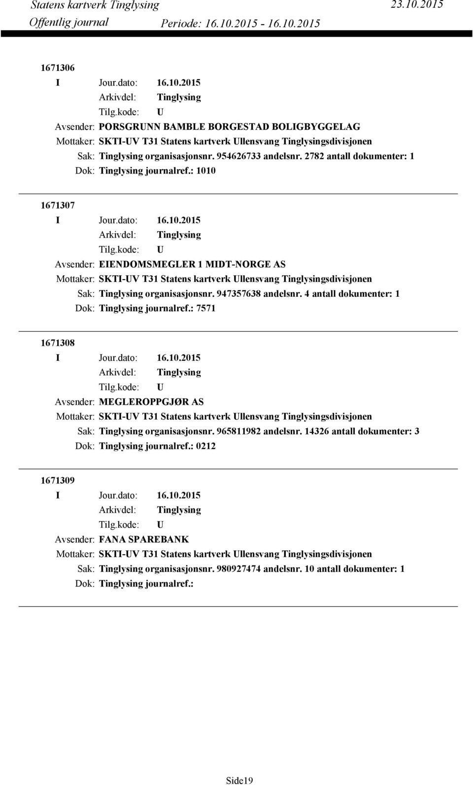 4 antall dokumenter: 1 Dok: journalref.: 7571 1671308 Avsender: MEGLEROPPGJØR AS organisasjonsnr. 965811982 andelsnr.