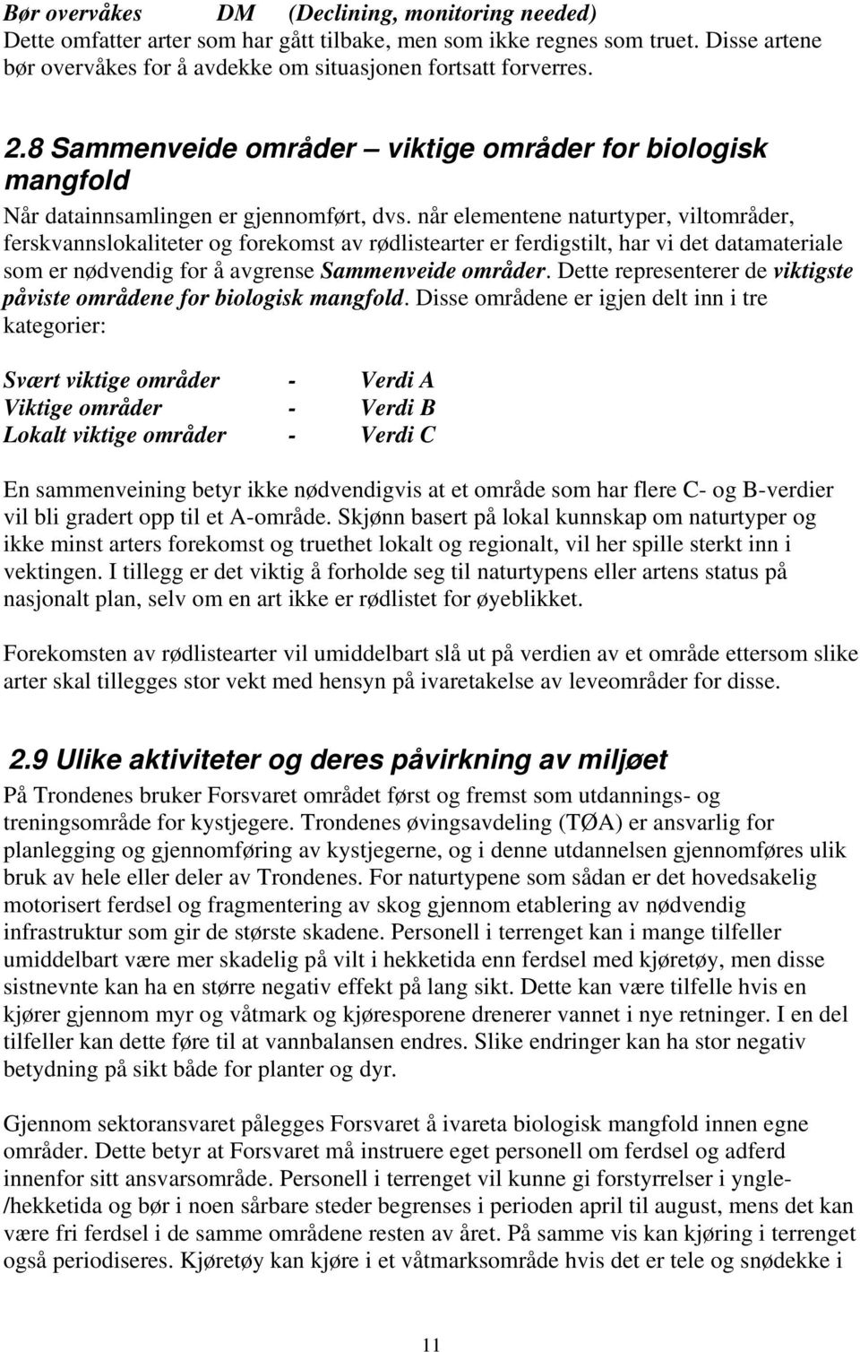 når elementene naturtyper, viltområder, ferskvannslokaliteter og forekomst av rødlistearter er ferdigstilt, har vi det datamateriale som er nødvendig for å avgrense Sammenveide områder.