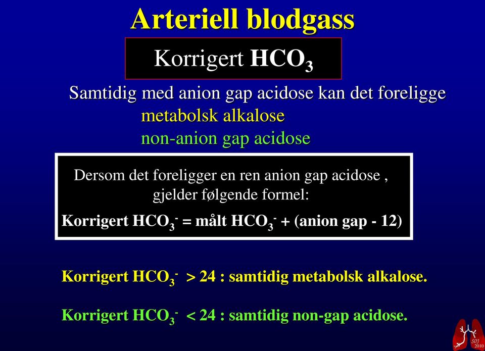 gjelder følgende formel: Korrigert HCO 3 - = målt HCO 3 - + (anion gap - 12) Korrigert HCO