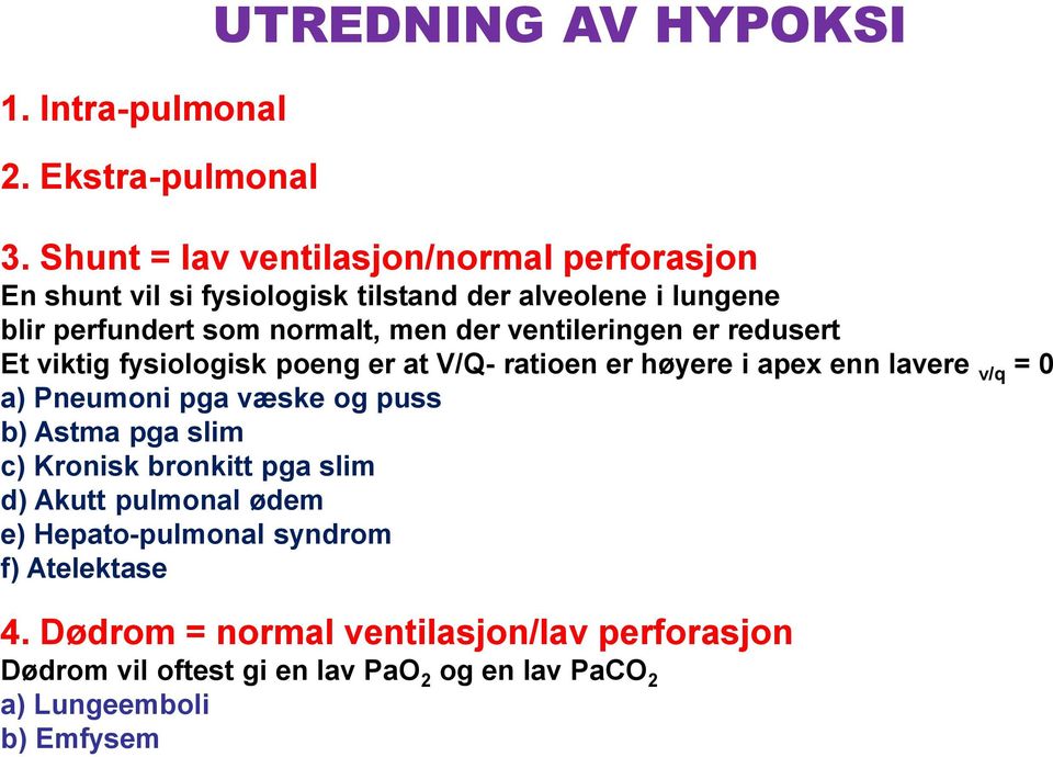 ventileringen er redusert Et viktig fysiologisk poeng er at V/Q- ratioen er høyere i apex enn lavere v/q = 0 a) Pneumoni pga væske og puss b)