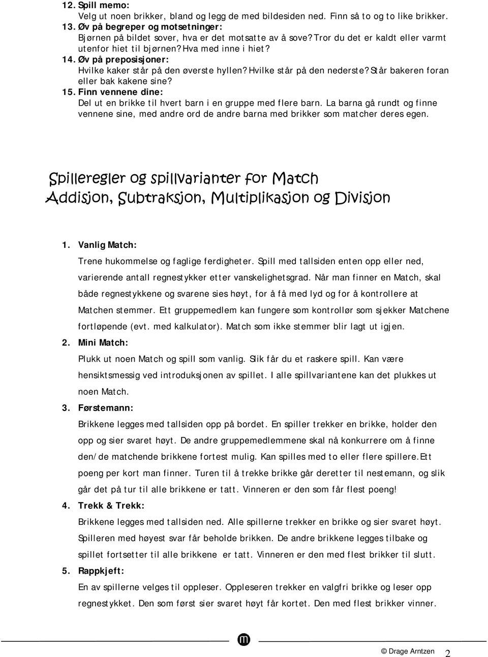 Står bakeren foran eller bak kakene sine? 15. Finn vennene dine: Del ut en brikke til hvert barn i en gruppe med flere barn.