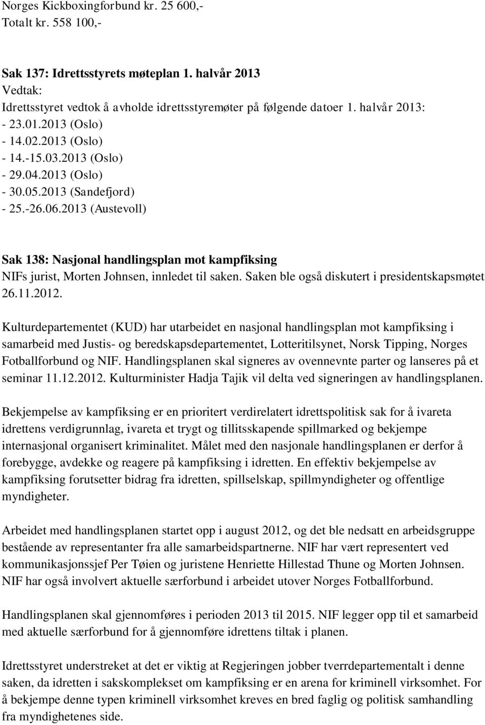 2013 (Austevoll) Sak 138: Nasjonal handlingsplan mot kampfiksing NIFs jurist, Morten Johnsen, innledet til saken. Saken ble også diskutert i presidentskapsmøtet 26.11.2012.