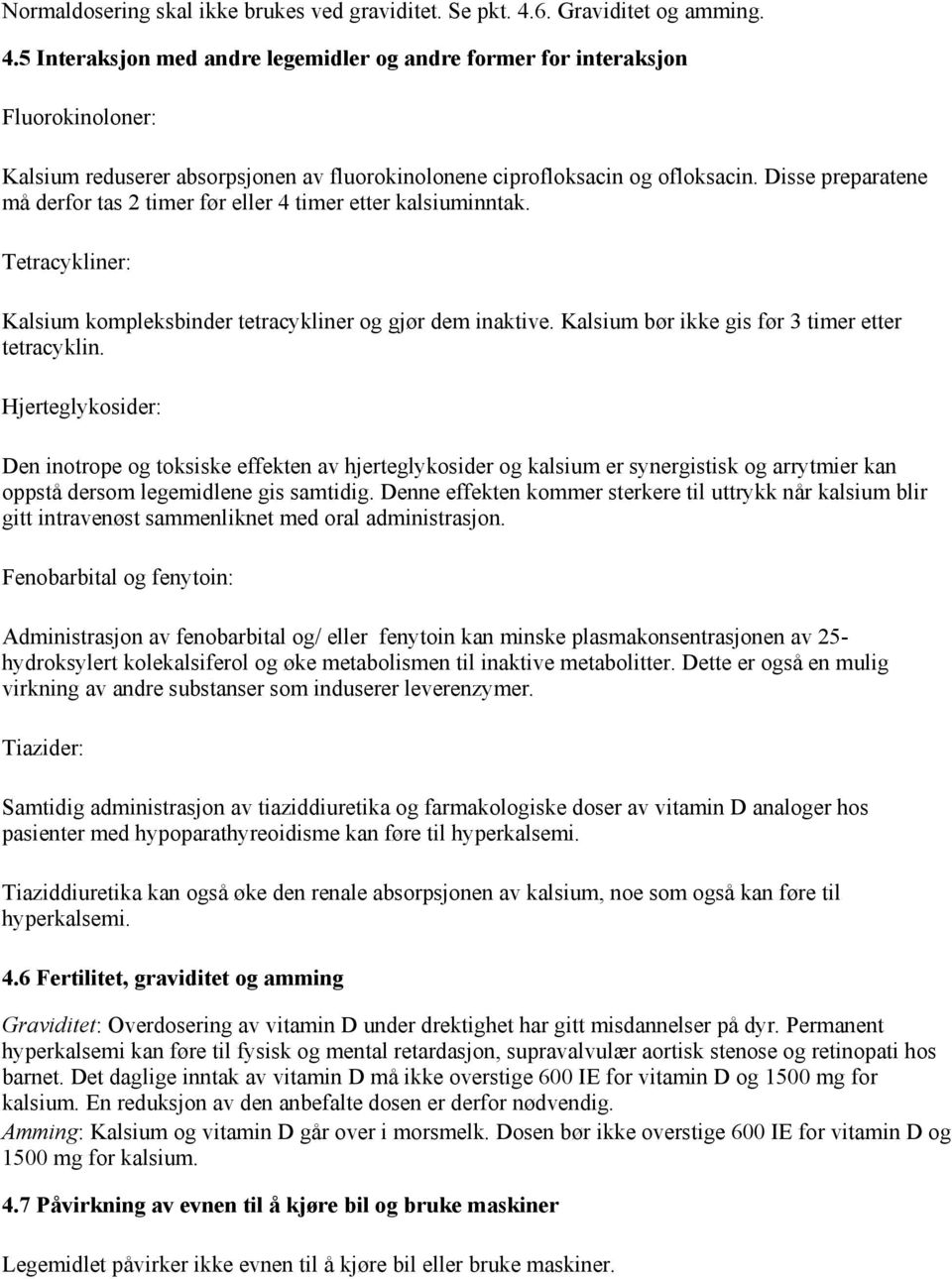 Disse preparatene må derfor tas 2 timer før eller 4 timer etter kalsiuminntak. Tetracykliner: Kalsium kompleksbinder tetracykliner og gjør dem inaktive.