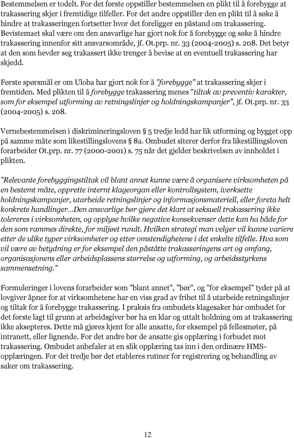 Bevistemaet skal være om den ansvarlige har gjort nok for å forebygge og søke å hindre trakassering innenfor sitt ansvarsområde, jf. Ot.prp. nr. 33 (2004-2005) s. 208.