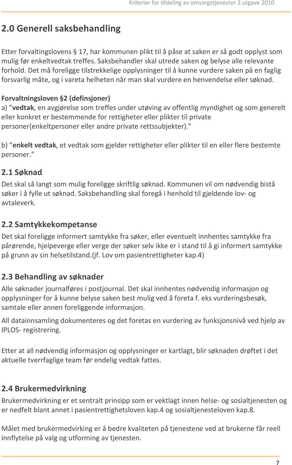 Det må foreligge tilstrekkelige opplysninger til å kunne vurdere saken på en faglig forsvarlig måte, og i vareta helheten når man skal vurdere en henvendelse eller søknad.