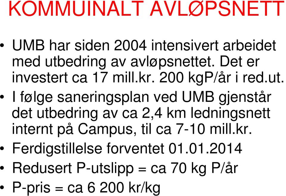 I følge saneringsplan ved UMB gjenstår det utbedring av ca 2,4 km ledningsnett internt på