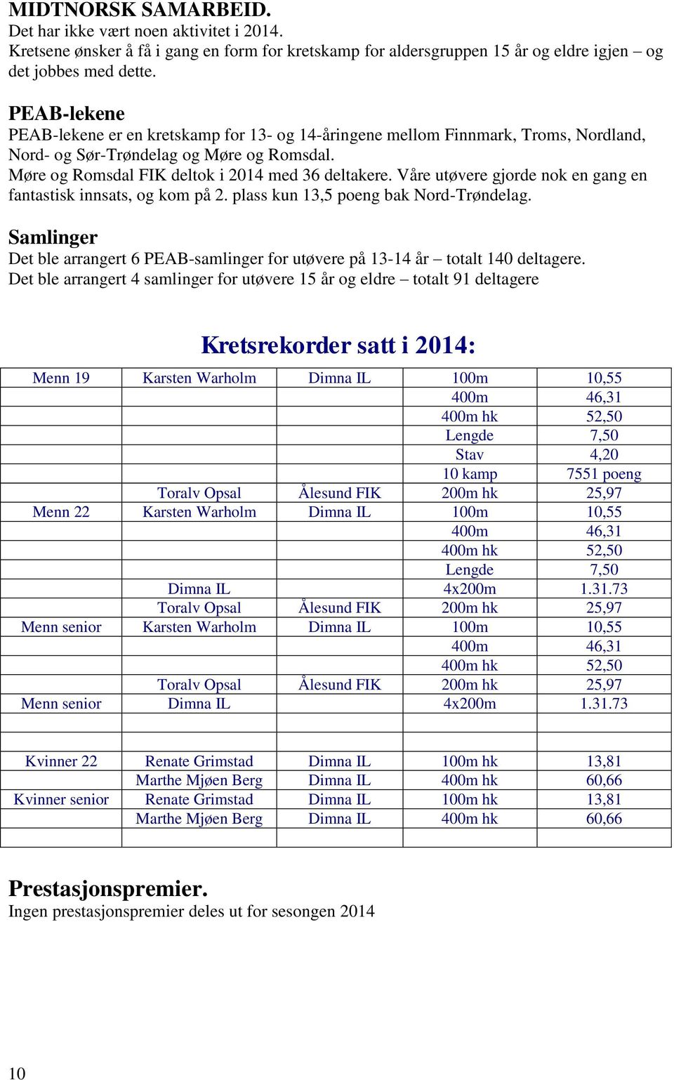 Våre utøvere gjorde nok en gang en fantastisk innsats, og kom på 2. plass kun 13,5 poeng bak Nord-Trøndelag. Samlinger Det ble arrangert 6 PEAB-samlinger for utøvere på 13-14 år totalt 140 deltagere.