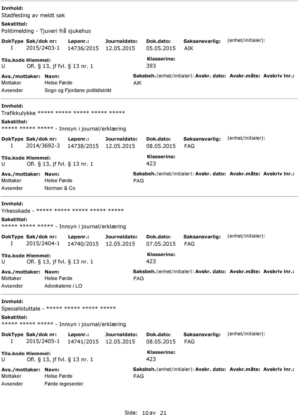 dato: Avskr.måte: Avskriv lnr.: Norman & Co nnhold: Yrkesskade - ***** ***** ***** ***** ***** ***** ***** ***** - nnsyn i journal/erklæring 2015/2404-1 14740/2015 07.05.2015 Avs.