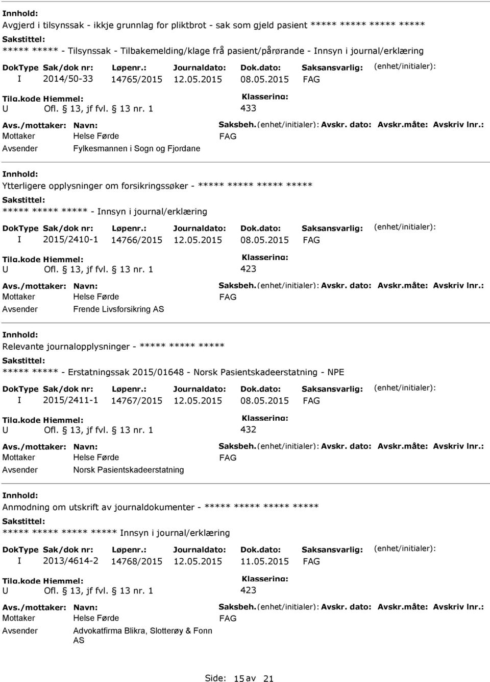 : Fylkesmannen i Sogn og Fjordane nnhold: Ytterligere opplysninger om forsikringssøker - ***** ***** ***** ***** ***** ***** ***** - nnsyn i journal/erklæring 2015/2410-1 14766/2015 Avs.