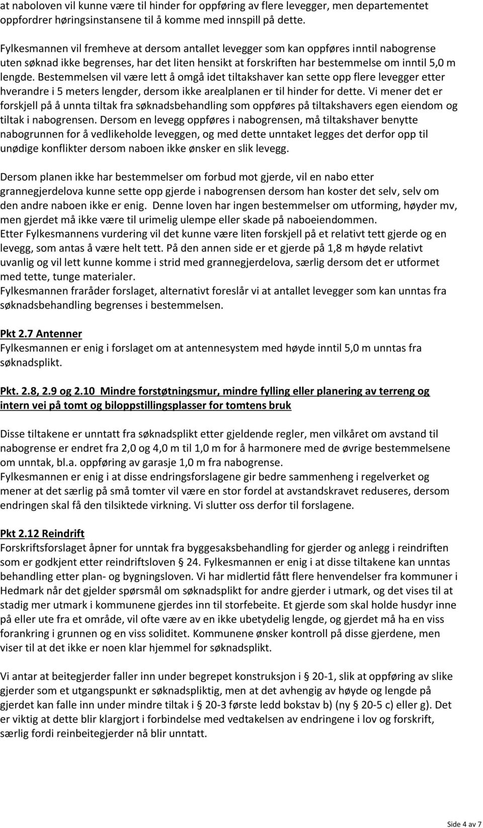 Bestemmelsen vil være lett å omgå idet tiltakshaver kan sette opp flere levegger etter hverandre i 5 meters lengder, dersom ikke arealplanen er til hinder for dette.