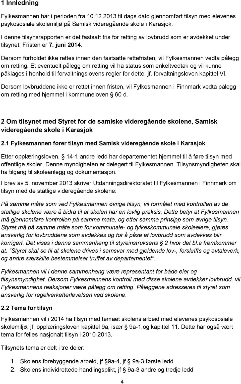 Dersom forholdet ikke rettes innen den fastsatte rettefristen, vil Fylkesmannen vedta pålegg om retting.