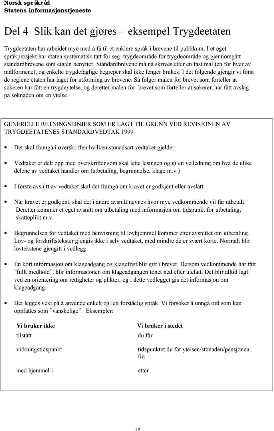 Standardbrevene må nå skrives etter en fast mal (én for hver av målformene), og enkelte trygdefaglige begreper skal ikke lenger brukes.