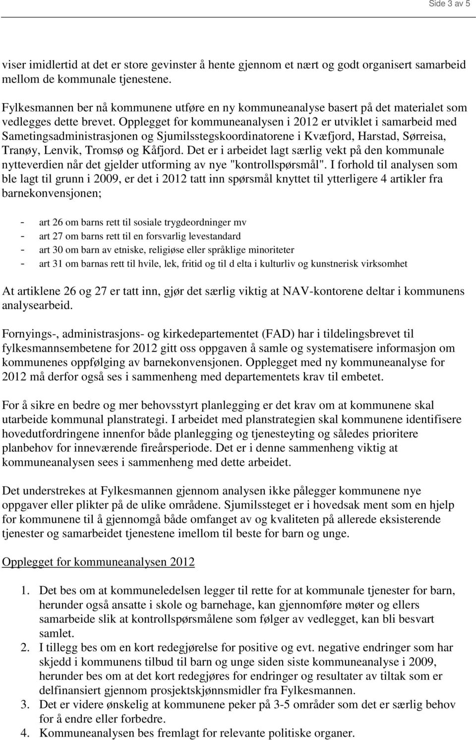 Opplegget for kommuneanalysen i 2012 er utviklet i samarbeid med Sametingsadministrasjonen og Sjumilsstegskoordinatorene i Kvæfjord, Harstad, Sørreisa, Tranøy, Lenvik, Tromsø og Kåfjord.