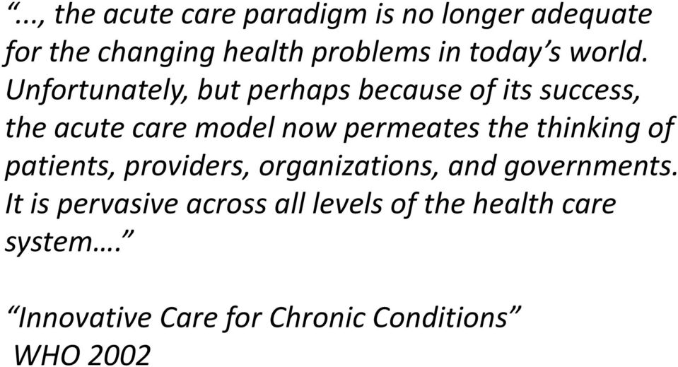 Unfortunately, but perhaps because of its success, the acute care model now permeates the